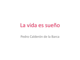 La vida es sueño
Pedro Calderón de la Barca
 