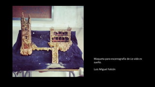 Maqueta para escenografía de La vida es
sueño.
Luis Miguel Falcón
 