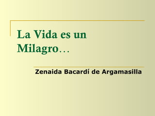 La Vida es un  Milagro … Zenaida Bacardí de Argamasilla   