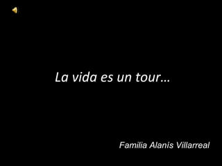 La vida es un tour… Familia Alanís Villarreal 