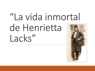 “La vida inmortal
de Henrietta
Lacks”
 