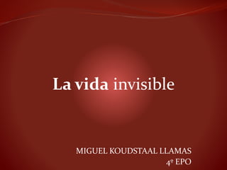 MIGUEL KOUDSTAAL LLAMAS
4º EPO
La vida invisible
 