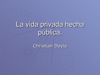 La vida privada hecha pública. Christian Doyle 