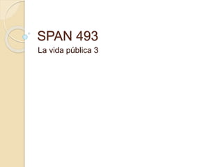 SPAN 493
La vida pública 3
 
