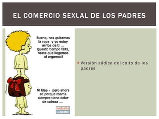  Versión sádica del coito de los
padres
EL COMERCIO SEXUAL DE LOS PADRES
 