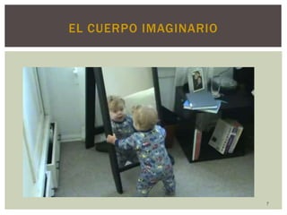 7
EL CUERPO IMAGINARIO
 