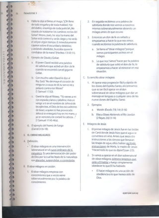 LAVIDASOBRENATURAL
Trim estre i
4. Pablo le dijo a Eíimas el mago, "¡Oh lleno
de todo engaño y de toda maldad, hijo
del diablo, enemigo de toda justicia! ¿No
cesarás de trastornar los caminos rectos de!
Señor? Ahora, pues, he aquí la mano del
Señor está contra ti y serás ciego y no verás
el sol por algún tiempo. E inmediatamente
cayeron sobre él oscuridad y tinieblas;
y andando alrededor, buscaba quien le
condujese de la mano" (Hechos 13:10-11).
5. Ejemplo de David y Goliat:
a. El joven David recibió una palabra
de sabiduría que activó un don de fe
cuando se encontró con el gigante
Goliat.
b. Con mucho valor David le dijo al
Rey Saúl, “No desmaye el corazón de
ninguno a causa de él; tu siervo irá y
peleará contra ese filisteo'
(1 Samuel 17:32).
c. David le dijo al Filisteo, 'Tú vienes a mí
con espada y lanza y jabalina; mas yo
vengo a ti en el nombre de Jehová de
los ejércitos, el Dios de los escuadrones
de Israel, a quien tú has provocado.
Jehová te entregará hoy en mí mano, y
yo te venceré y te cortaré la cabeza..
(1 Samuel 17:45-46a).
6. El ejemplo del horno de fuego
(Daniel 3:16-18).
II. EL OBRAR MILAGROS
4 *
A. Definición.
• ' El obrar milagros es una intervención
Sobrenatural en el curso ordinario de la
naturaleza. Es una demostración del poder
de Dios por la cual las leyes de la naturaleza
son alteradas, suspendidas, o controladas.
B. El obrar milagros en acción.
1. El obrar milagros empieza con
conocimiento que a veces viene
sobrenaturalmente por la palabra de
conocimiento.
2. En seguida recibimos una palabra de
sabiduría donde nos vemos a nosotros
mismos sobrenaturalmente obrando un
milagro antes de que ocurre.
3. Entonces un don de fe es soltado y
empezamos a hacer lo que nos vimos
cuando recibimos la palabra de sabiduría.
a. Se llama el "obrar milagros" porque
somos participantes activos en el
milagro.
b. Lo que nos “vimos" hacer por la palabra
de sabiduría que soltó el don de fe, lo
empezamos a hacer al ministrar en esa
situación.
C. Es sencillo obrar milagros.
1. Al operar esta progresión fácil y rápida de
los dones de! Espíritu Santo, encontramos
que es tan fácil operar en el don
sobrenatural de obrar milagros que dar un
mensaje en lenguas o cualquier otro de los
nueve dones del Espíritu Santo.
2. Ejemplos
a. Moisés (Exodo 7:9; 14:13-16)
b. Elias y Elíseo Abriendo el Río Jordán
(2 Reyes 2:8,13-14)
E. Milagros de Jesús
1. El primer milagro de Jesús fue en las bodas
de Cana donde Jesús hizo que el agua se
convirtiera en vino. Antes que Jesús dio
instrucciones a los siervos que ilenaran
las tinajas de agua, ellos habían recibido
instrucciones de María, la madre de Jesús:
"Haced todo lo que os dijere"(Juan 2:5).
2. Si vamos a operar en el don sobrenatural
de obrar milagros, primero tenemos que
oírle a El hablar, y luego simplemente
obedecer lo que El ha hablado.
* El hacer milagros es una acción de
obediencia a lo que hemos oído de
Dios.
©20076SMI(isom.org)
 
