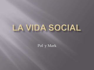 LA VIDA SOCIAL Pol  y Mark 