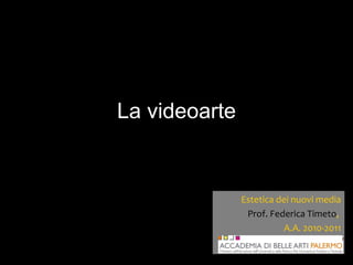 La videoarte Estetica dei nuovi media Prof. Federica Timeto ,  A.A. 2010-2011 