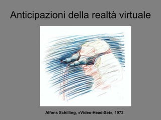 Anticipazioni della realtà virtuale Alfons Schilling, «Video-Head-Set», 1973   