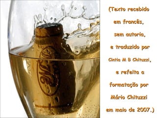 (Texto recebido  em francês,  sem autoria, e traduzido por Cintia M B Chituzzi , e refeita a formatação por  Mário Chituzzi  em maio de 2007.) 