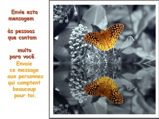 Envie esta mensagem  às pessoas  que contam  muito para você .   Envoie  ce message  aux personnes qui comptent  beaucoup  pour toi. 