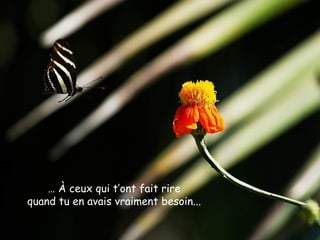 … À ceux qui t’ont fait rire
quand tu en avais vraiment besoin...
 