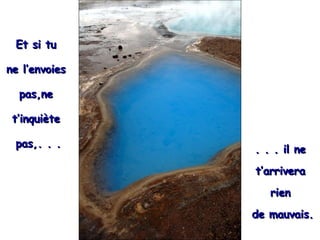 Et si tu  ne l’envoies  pas,ne  t’inquiète  pas,. . . . . . il ne  t’arrivera  rien  de mauvais. 