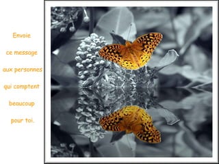 Envoie  ce message  aux personnes qui comptent  beaucoup  pour toi. 