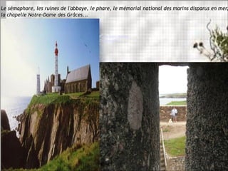 Le sémaphore, les ruines de l'abbaye, le phare, le mémorial national des marins disparus en mer,
la chapelle Notre-Dame des Grâces...
Pointe Saint Mathieu -
Plougonvelin
 