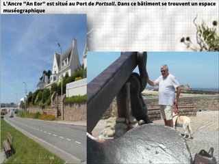 L'Ancre "An Eor" est situé au Port de Portsall. Dans ce bâtiment se trouvent un espace
muséographique
 