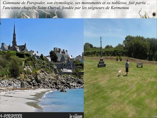Commune de Porspoder, son étymologie, ses monuments et sa noblesse, fait partie ...
l'ancienne chapelle Saint-Ourzal, fondée par les seigneurs de Kermenou
 