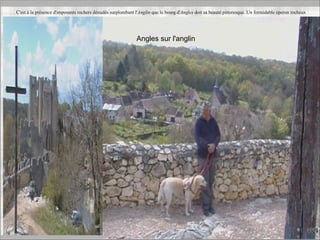 C'est à la présence d'imposants rochers dénudés surplombant l'Anglin que le bourg d'Angles doit sa beauté pittoresque. Un formidable éperon rocheux
Angles sur l'anglin
 