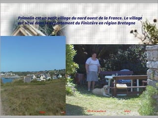 Primelin est un petit village du nord ouest de la France. Le village
est situé dans le département du Finistère en région Bretagne
 