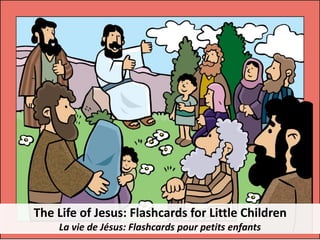 The Life of Jesus: Flashcards for Little Children
La vie de Jésus: Flashcards pour petits enfants
 