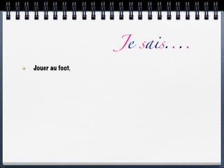 Je sais....
Jouer au foot.
 