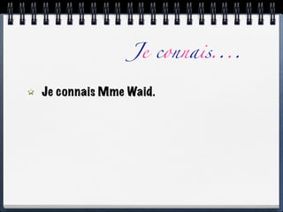 Je connais....

Je connais Mme Waid.
 