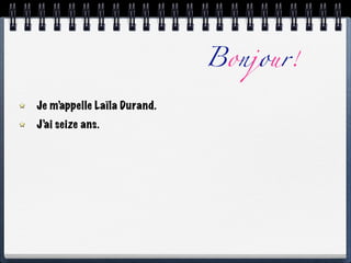 Bonjour!

Je m’appelle Laïla Durand.
J’ai seize ans.
 