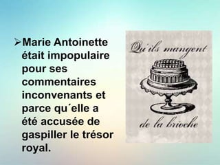 Marie Antoinette
était impopulaire
pour ses
commentaires
inconvenants et
parce qu´elle a
été accusée de
gaspiller le trésor
royal.
 