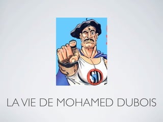 LA VIE DE MOHAMED DUBOIS
 