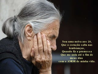 Sou uma noiva aos 20, Que o coração salta nas lembranças, Quando fiz a promessa Que me uniu até o fim de meus dias  com o AMOR de minha vida. 