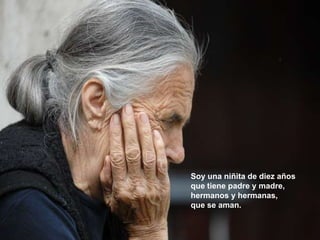 Soy una niñita de diez años
que tiene padre y madre,
hermanos y hermanas,
que se aman.
 