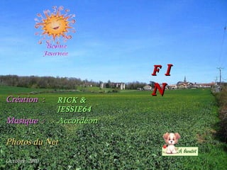 Création   : Musique   : Photos du Net Octobre  2010 RICK   &   JESSIE64 Accordéon F  I   N 