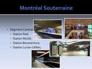 MontréalSouterraineSegment CentralStationPeel;StationMcGill;StationBonaventure;StationLucien-L'Allier;MGSPBVLL