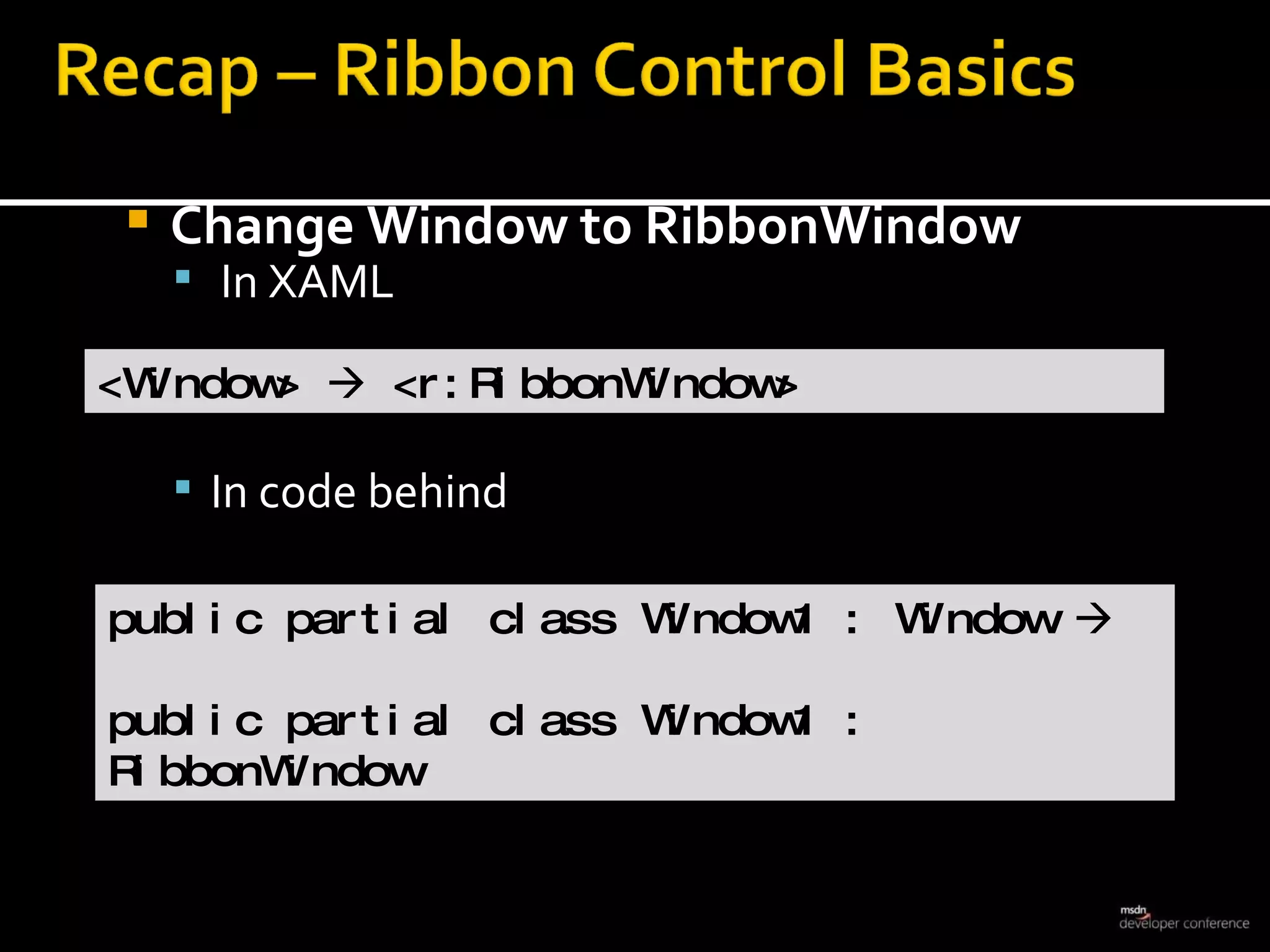 Change Window to RibbonWindow In XAML In code behind <Window>    <r:RibbonWindow> public partial class Window1 : Window   public partial class Window1 : RibbonWindow 