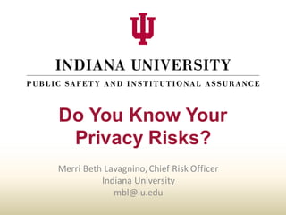 P UB LI C SA FE TY
and
I NSTIT UT IO NAL
A S S U R A N C E
Do You Know Your
Privacy Risks?
Merri	Beth	Lavagnino,	Chief	Ris...
