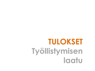 TULOKSET
Työllistymisen
laatu
 