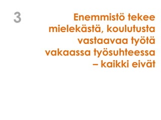 Enemmistö tekee
mielekästä, koulutusta
vastaavaa työtä
vakaassa työsuhteessa
– kaikki eivät
3
 