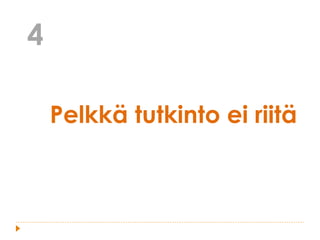 Pelkkä tutkinto ei riitä
4
 