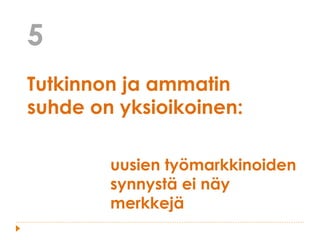 Tutkinnon ja ammatin
suhde on yksioikoinen:
5
uusien työmarkkinoiden
synnystä ei näy
merkkejä
 