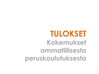 TULOKSET
Kokemukset
ammatillisesta
peruskoulutuksesta
 