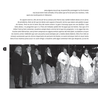 98
posa alguna cosa al cap, no parem fins aconseguir-la. En el nostre
nou local estem molt còmodes; hi ha voltes que se’ns fa tard a les reunions, i més
quan una reunió pareix el «Sálvame».
En aquest exercici, dins de les JLF de la comarca de l’Horta Sud, també trobem dones en el càrrec
de presidenta. Això vol dir que les dones som capaces d’assumir càrrecs que abans sols podien ocupar
els homes. Però no tot és bonic fora del nostre entorn: la gent s’estranya quan ens veu desfilar i som
totes dones, i es pregunten que si a l’hora de treballar podem fer-ho igual que els homes. Clar que sí! O
millor! Com ja hem comentat, nosaltres sempre duen a terme tot el que ens proposem, i si en algun lloc ens
tracten amb inferioritat, com ja hem comprovat en alguna entitat superior del món faller, no dubtem a traure
les nostres armes i defendre que som una Junta Local exemplar per a moltes dones falleres. Dins d’un món on
estaven acostumats que els càrrecs importants els portaren els homes, es varen estranyar molt en veure tanta
dona d’una mateixa Junta Local i es varen dirigir a nosaltres amb algun comentari més que despectiu. Ja vos ho
 