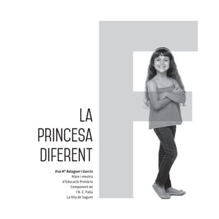 La
princesa
diferent
Eva Mª Balaguer i Garcia
Mare i mestra
d’Educació Primària
Component de
l’A. C. Falla
La Vila de Sagunt
 