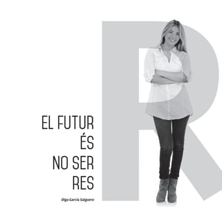 Olga Garcia Salguero
El futur
és
no ser
res
 