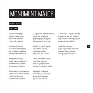 21
monument MAJOR
JUSTÍCIA I IGUALTAT
COS CENTRAL
Enguany ens ha pegat
per mirar-nos el melic,
per mirar el sexe amic
i parlar sobre igualtat.
No cal que els recorde
a uns lectors tan desperts
que en qüestió d’igualtats
estem en l’Edat de Bronze.
Però podríem avançar
mirant què fem malament,
no per crear mal ambient
sinó sempre per millorar.
Abans, la que no trobava consort
era observada, malauradament,
i, o feia cap al convent
o a vestir sants; que fort!
A Sagunt hem tingut alcaldessa,
i de la Lira, presidenta,
podríem pegar una espenta
i demanar una “retoressa”.
El faller no pot ser profeta
en una festa tan vella,
on la dona és titella
i exposada com a nineta.
Tenim presidentes de falla,
això sí que és veritat,
i encara queda il·luminat
que diu: «no donen la talla!».
I tots eixos tan lluents
s’han de curar la tontuna,
ja que tanta hombruna
fa crear mal ambient.
La democràcia a Espanya és lenta,
no podem dir que som moderns,
perquè encara no hi ha hagut govern
amb una dona presidenta.
Però jo tinc esperança
perquè al govern del continent
mana una dona, totalment,
sense ganes de soltar l’ansa.
 