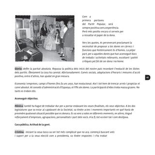 41
Com a
primera portaveu
del Partit Popular, serà
semprepositivacomaexperiència.
Però més positiu encara si serveix per
a ressaltar el paper de la dona.
Vers les quotes, és perseverant proclamant la
necessitat de proposar a les dones en càrrecs i
funcions que històricament és d’homes. La pitjor
part, per a aquelles dones que han aconseguit llocs
de treballs i activitats rellevants, escoltant i patint
crítiques pel fet de ser dona i no home.
Gloria: defèn la paritat absoluta. Repassa la política dels inicis del nostre país recordant l’evolució de les llistes
dels partits. Òbviament la cosa ha canviat. Afortunadament. Canvis socials, adaptacions d’horaris i mesures d’acció
positiva, entre d’altres, han ajudat en gran mesura.
Economia i empreses, camps d’homes fins fa uns anys, han evolucionat. Així i tot hem de trencar arrels i propiciar el
canvi absolut. Al consells d’administració d’Espanya, el 17% són dones. La participació d’elles troba massa graons. No
tants es troben ells.
Aconseguir objectius.
Mónica: també ha hagut de treballar dur per a portar endavant les seues finalitats, els seus objectius. A les dos
legislatures que va estar al capdavant de la Societat, va tindre actes i moments importants en què havia de
previndre qualsevol situació possible que es donara. Es va vore a soles en diferents moments, en altres, tingué
reforçament d’empreses, agrupacions, personalitats i part dels socis. A la fi, tot va eixir tal i com desitjava.
Cara pública. Actitud de la gent.
Cristina: iniciant la seua tasca va ser tot més complicat que no ara; començà buscant vots
i suport per a la seua elecció com a presidenta, va tindre respostes i s’ha trobat
 