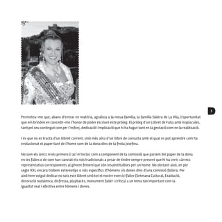 3
Permeteu-me que, abans d’entrar en matèria, agraïsca a la meua família, la família fallera de La Vila, l’oportunitat
que em brinden en concedir-me l’honor de poder escriure este pròleg. El pròleg d’un Llibret de Falla amb majúscules,
tant pel seu contingut com per l’esforç, dedicació i implicació que hi ha hagut tant en la gestació com en la realització.
I és que no es tracta d’un llibret corrent, sinó més aïna d’un llibre de consulta amb el qual es pot aprendre com ha
evolucionat el paper tant de l’home com de la dona dins de la festa josefina.
No som els únics ni els primers (i ací m’incloc com a component de la comissió) que parlem del paper de la dona
en les falles o de com han canviat els rols tradicionals a pesar de tindre sempre present que hi ha certs càrrecs
representatius corresponents al gènere femení que són insubstituïbles per un home. No obstant això, en ple
segle XXI, encara trobem estereotips o rols específics d’hòmens i/o dones dins d’una comissió fallera. Per
això hem volgut dedicar no sols este llibret sinó tot el nostre exercici faller (Setmana Cultural, Exaltació,
decoració nadalenca, disfressa, playbacks, monument faller i crítica) a un tema tan important com la
igualtat real i efectiva entre hòmens i dones.
 