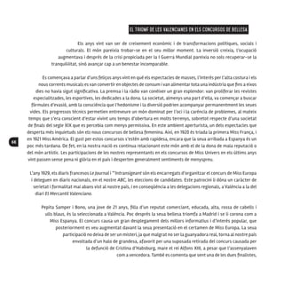 68
El triomf de les valencianes en els concursos de bellesa
Els anys vint van ser de creixement econòmic i de transformacions polítiques, socials i
culturals. El món pareixia trobar-se en el seu millor moment. La inversió creixia, l’ocupació
augmentava i després de la crisi propiciada per la I Guerra Mundial pareixia no sols recuperar-se la
tranquil·litat, sinó avançar cap a un benestar incomparable.
Es començava a parlar d’uns feliços anys vint en què els espectacles de masses, l’interés per l’alta costura i els
nous corrents musicals es van convertir en objectes de consum i van alimentartota una indústria que fins a eixos
dies no havia sigut significativa. La premsa i la ràdio van conéixer un gran esplendor: van proliferar les revistes
especialitzades, les esportives, les dedicades a la dona. La societat, almenys una part d’ella, va començar a buscar
fórmules d’evasió, amb la consciència que l’hedonisme i la diversió podrien acompanyar permanentment les seues
vides. Els progressos tècnics permetien entreveure un món dominat per l’oci i la carència de problemes, al mateix
temps que s’era conscient d’estar vivint uns temps d’obertura en molts terrenys, sobretot respecte d’una societat
de finals del segle XIX que es percebia com menys permissiva. En este ambient aperturista, un dels espectacles que
desperta més inquietuds són els nous concursos de bellesa femenina. Així, en 1920 és triada la primera Miss França, i
en 1921 Miss Amèrica. El gust per estos concursos s’estén amb rapidesa, encara que la seua arribada a Espanya és un
poc més tardana. De fet, en la nostra nació es continua relacionant este món amb el de la dona de mala reputació o
del món artístic. Les participacions de les nostres representants en els concursos de Miss Univers en els últims anys
vint passen sense pena ni glòria en el país i desperten generalment sentiments de menyspreu.
L’any 1929, els diaris francesos Le Journal i “’Intransigeant són els encarregats d’organitzar el concurs de Miss Europa
i deleguen en diaris nacionals, en el nostre ABC, les eleccions de candidates. Este patrocini li dóna un caràcter de
serietat i formalitat mai abans vist al nostre país, i en conseqüència a les delegacions regionals, a València a la del
diari El Mercantil Valenciano.
Pepita Samper i Bono, una jove de 21 anys, filla d’un reputat comerciant, educada, alta, rossa de cabells i
ulls blaus, és la seleccionada a València. Poc després la seua bellesa triomfa a Madrid i se li corona com a
Miss Espanya. El concurs causa un gran desplegament dels millors informatius i d’interés popular, que
posteriorment es veu augmentat davant la seua presentació en el certamen de Miss Europa. La seua
participació no deixa de ser un misteri, ja que malgrat no ser la guanyadora real, torna al nostre país
envoltada d’un halo de grandesa, afavorit per una suposada retirada del concurs causada per
la defunció de Cristina d’Habsburg, mare el rei Alfons XIII, a pesar que l’assenyalaven
com a vencedora. També es comenta que sent una de les dues finalistes,
 