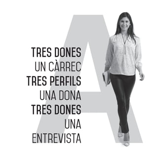 Tres DoneS
Un càrrec
Tres perfils
Una Dona
Tres Dones
Una
entrevistA
Tres DoneS
Un càrrec
Tres perfils
Una Dona
Tres Dones
Una
entrevistA
 