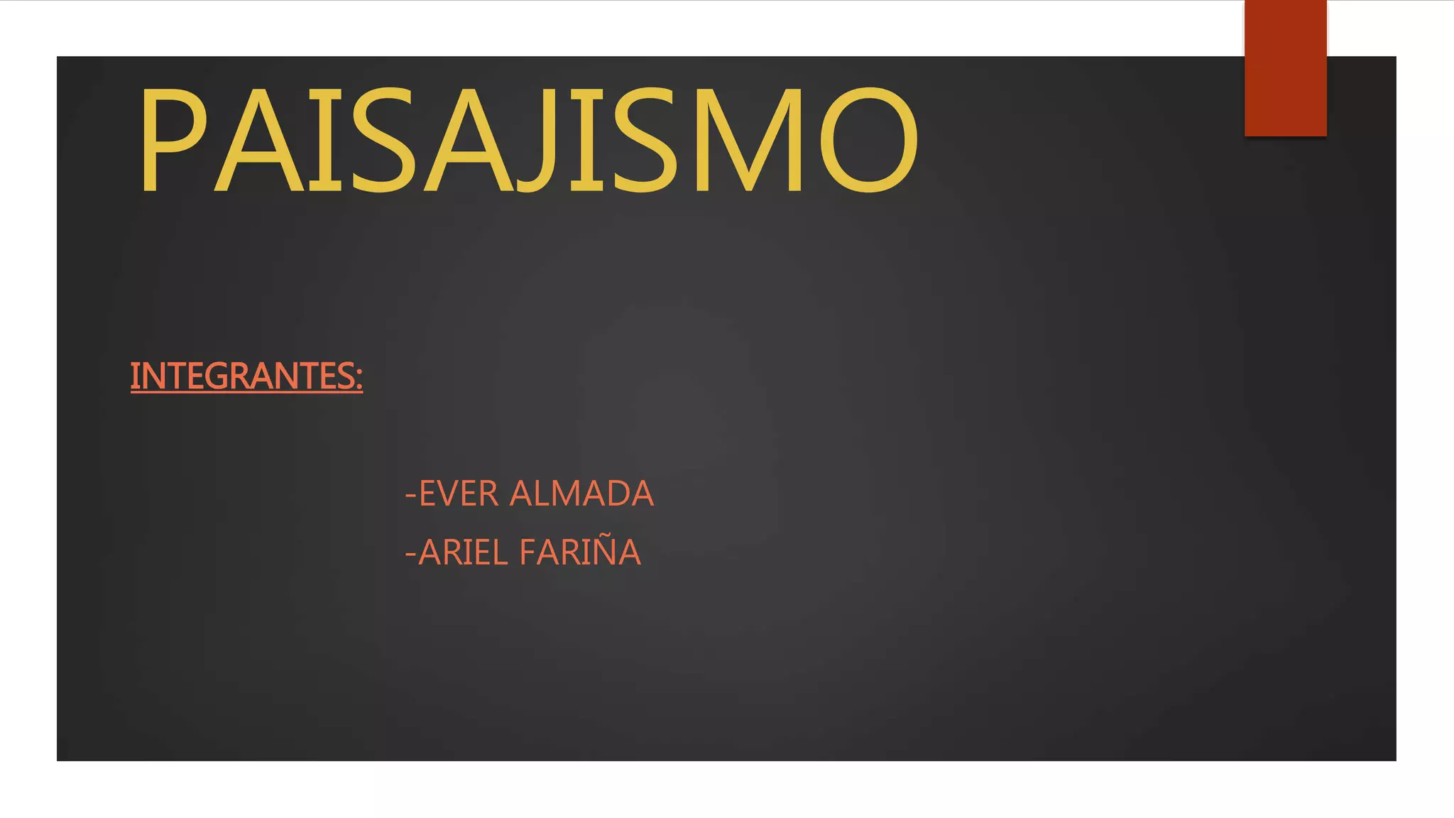 PAISAJISMO
INTEGRANTES:
-EVER ALMADA
-ARIEL FARIÑA
 